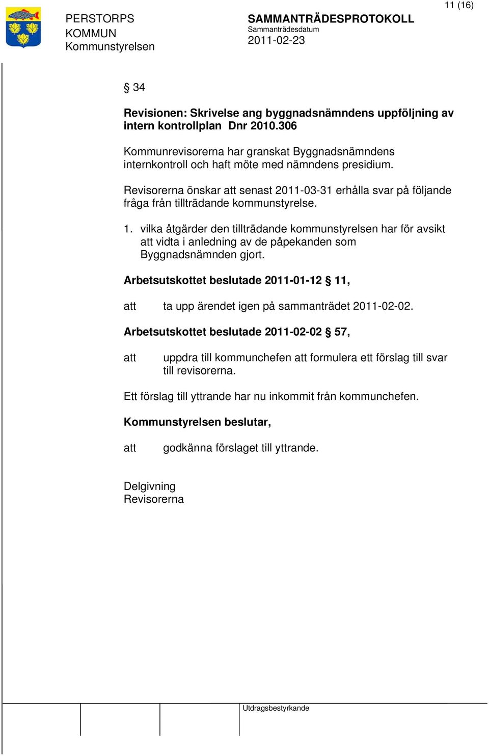 Revisorerna önskar senast 2011-03-31 erhålla svar på följande fråga från tillträdande kommunstyrelse. 1.