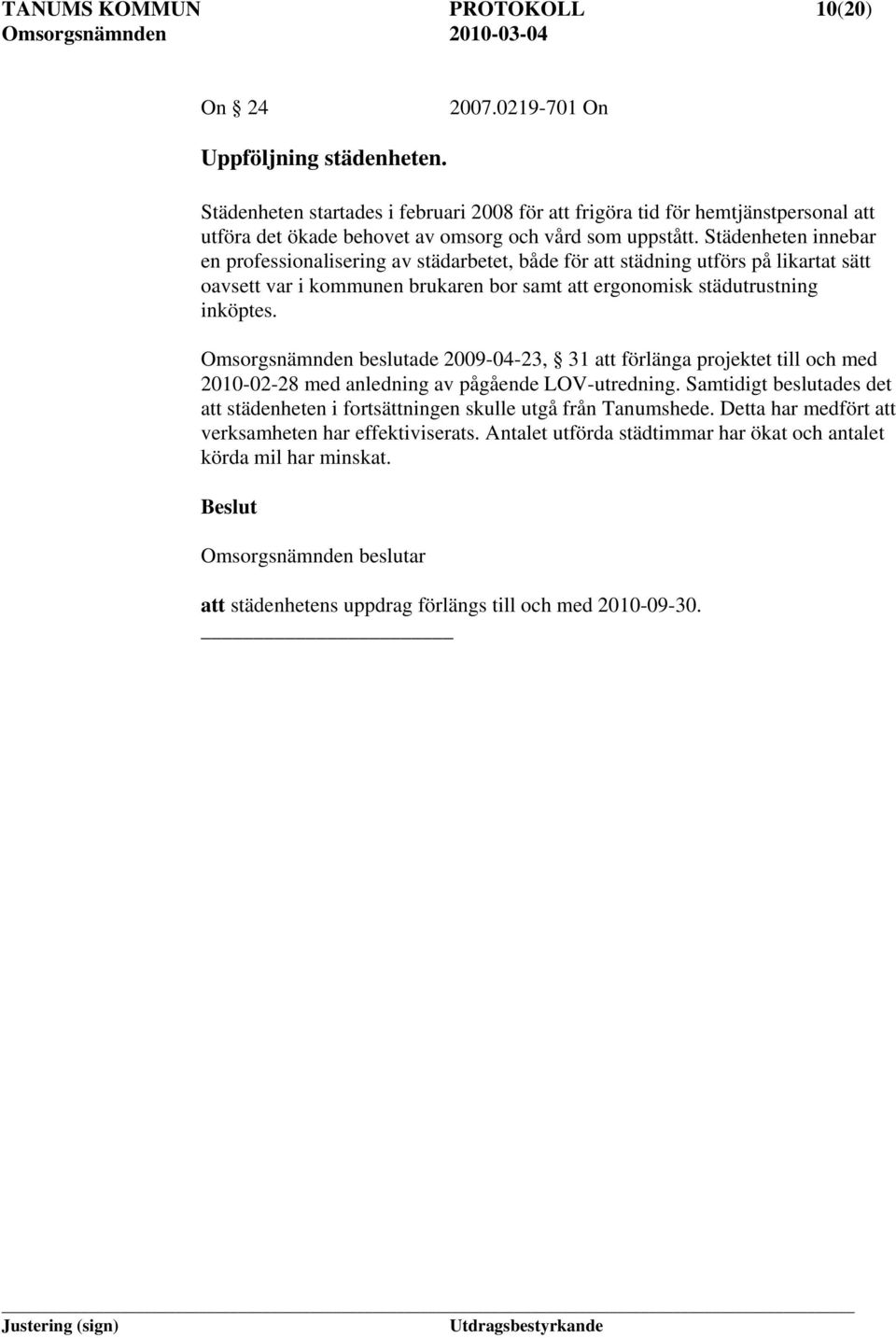 Städenheten innebar en professionalisering av städarbetet, både för att städning utförs på likartat sätt oavsett var i kommunen brukaren bor samt att ergonomisk städutrustning inköptes.