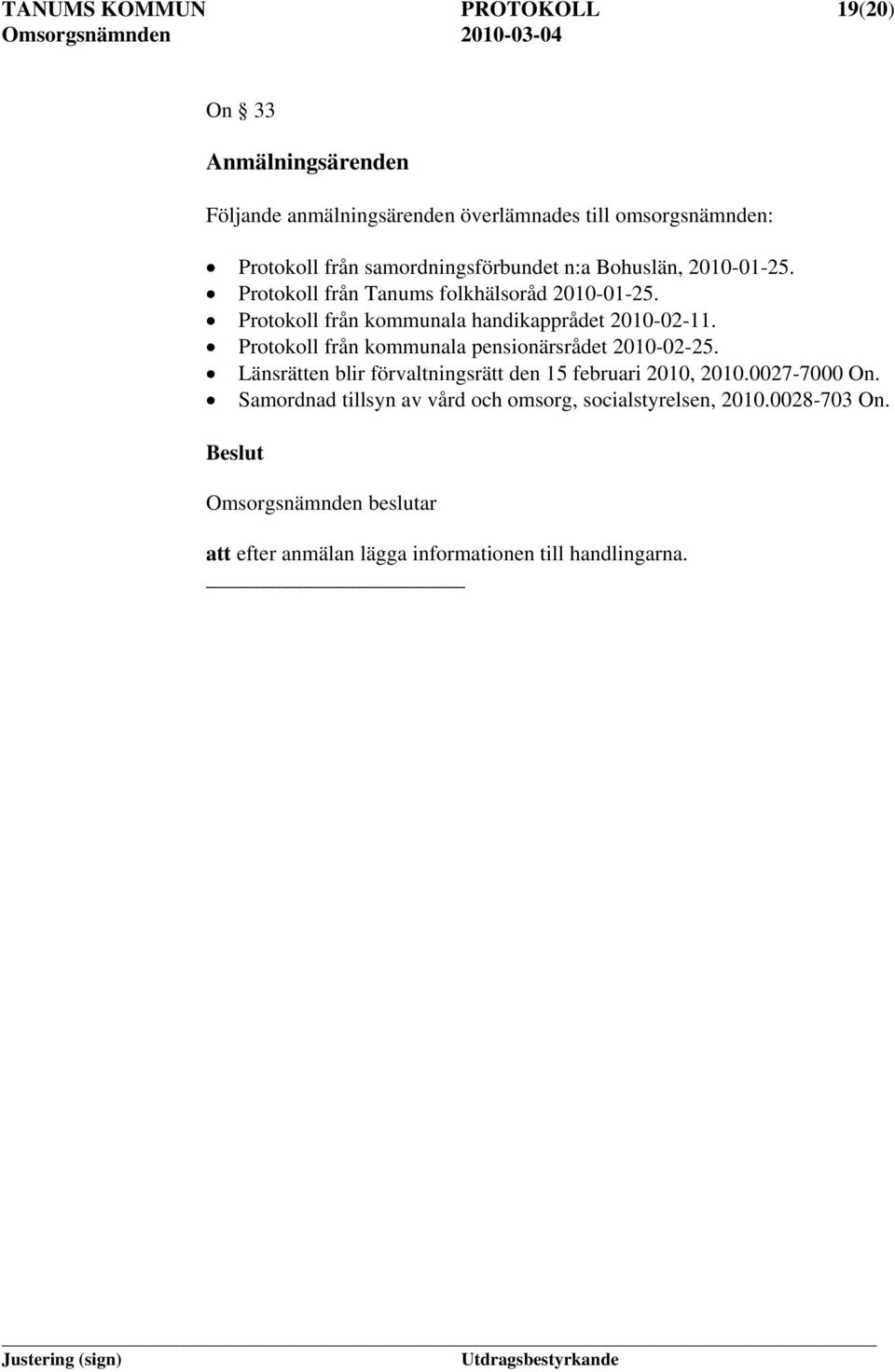 Protokoll från kommunala handikapprådet 2010-02-11. Protokoll från kommunala pensionärsrådet 2010-02-25.