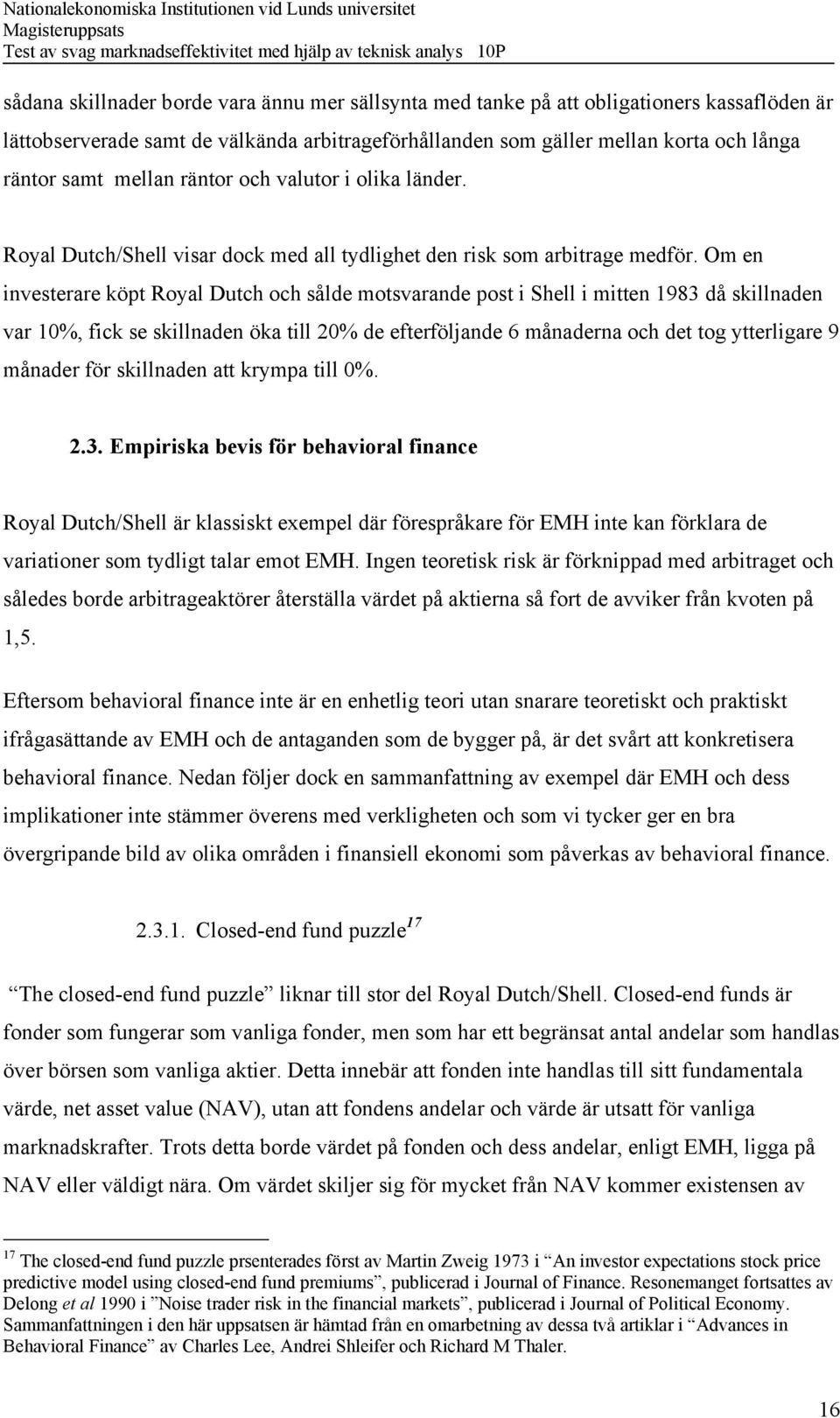 Om en investerare köpt Royal Dutch och sålde motsvarande post i Shell i mitten 1983 då skillnaden var 10%, fick se skillnaden öka till 20% de efterföljande 6 månaderna och det tog ytterligare 9