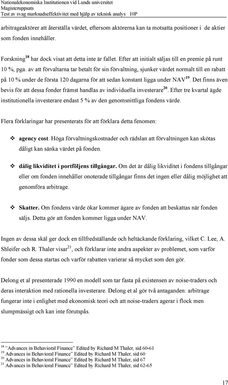 av att förvaltarna tar betalt för sin förvaltning, sjunker värdet normalt till en rabatt på 10 % under de första 120 dagarna för att sedan konstant ligga under NAV 19.
