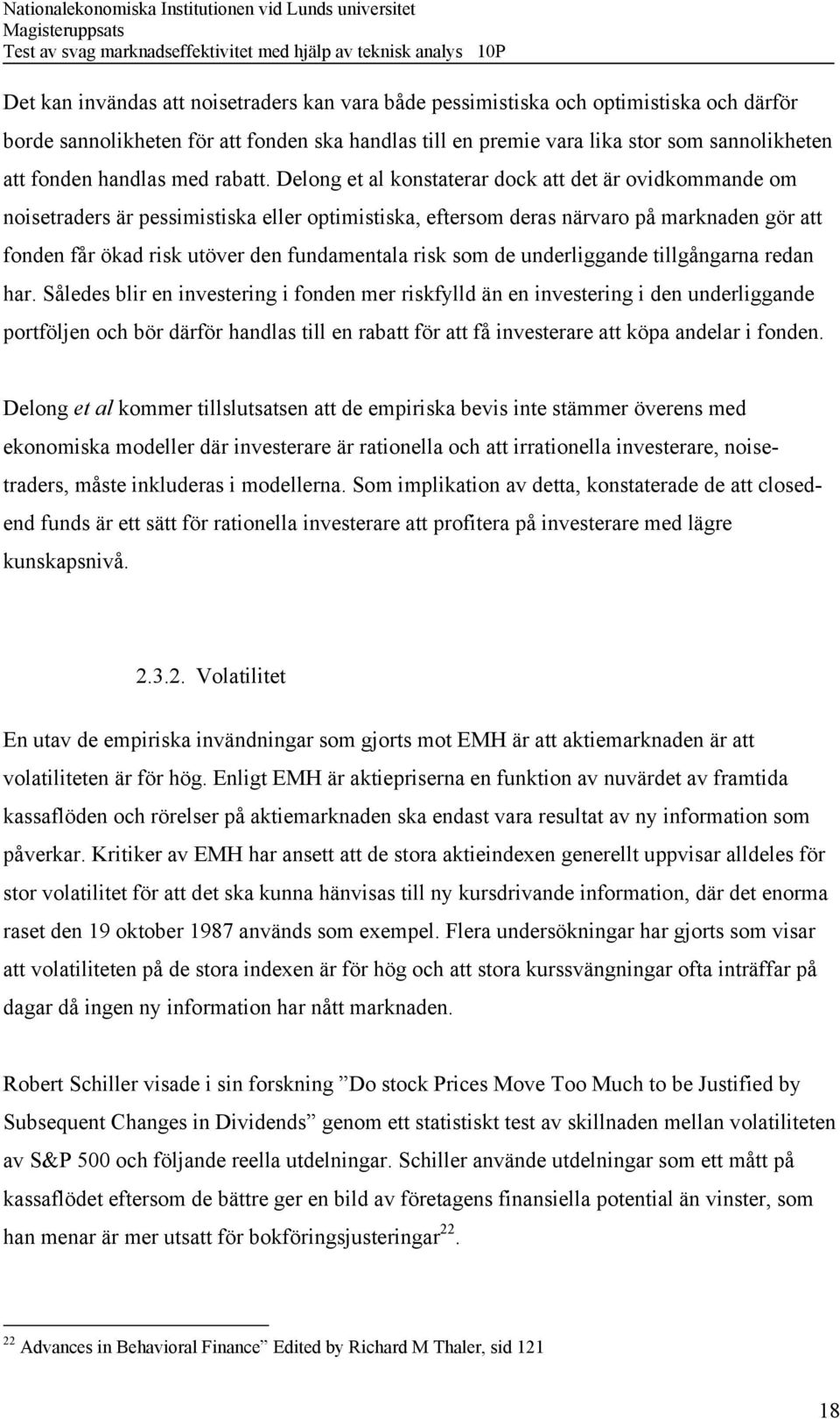 Delong et al konstaterar dock att det är ovidkommande om noisetraders är pessimistiska eller optimistiska, eftersom deras närvaro på marknaden gör att fonden får ökad risk utöver den fundamentala