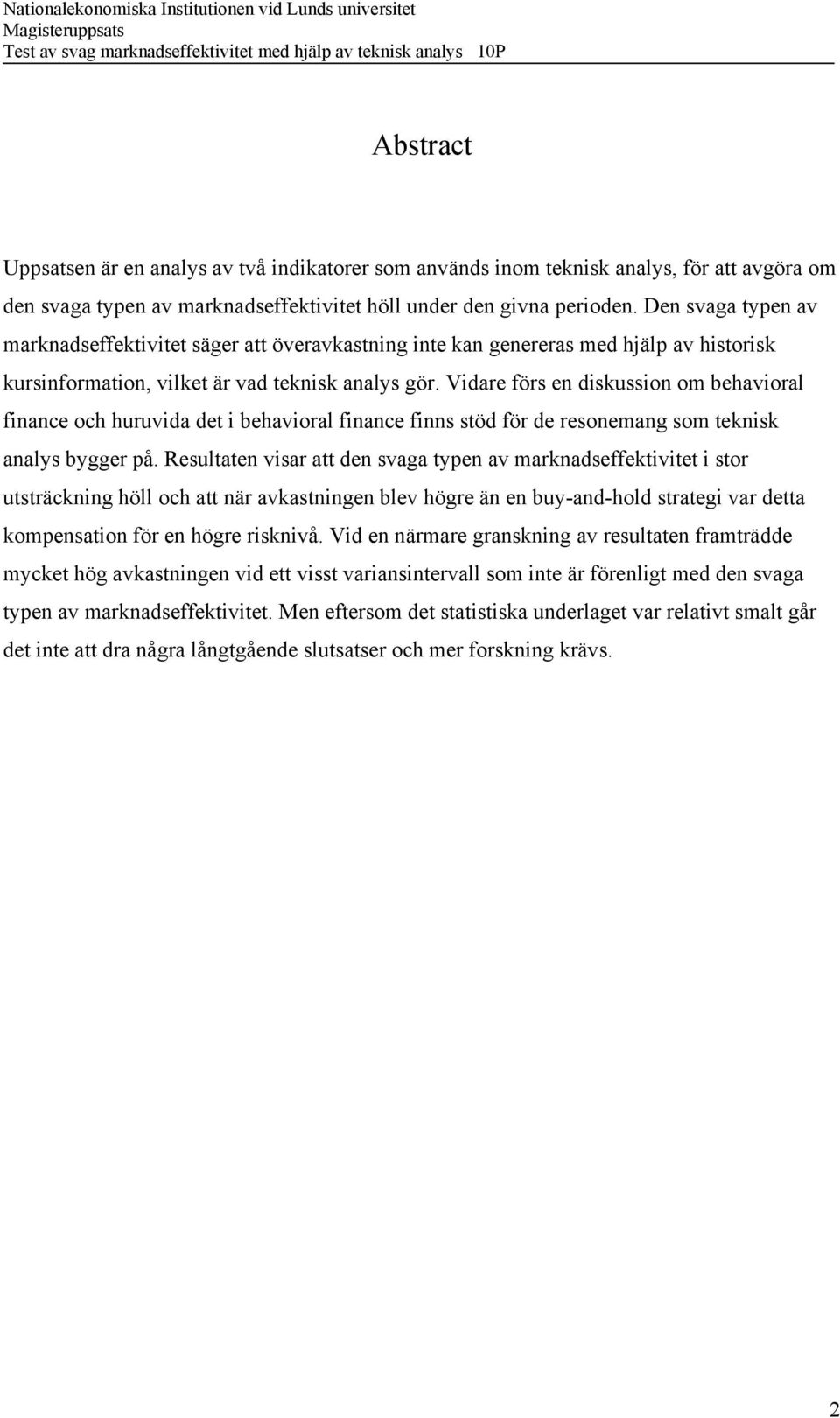 Vidare förs en diskussion om behavioral finance och huruvida det i behavioral finance finns stöd för de resonemang som teknisk analys bygger på.