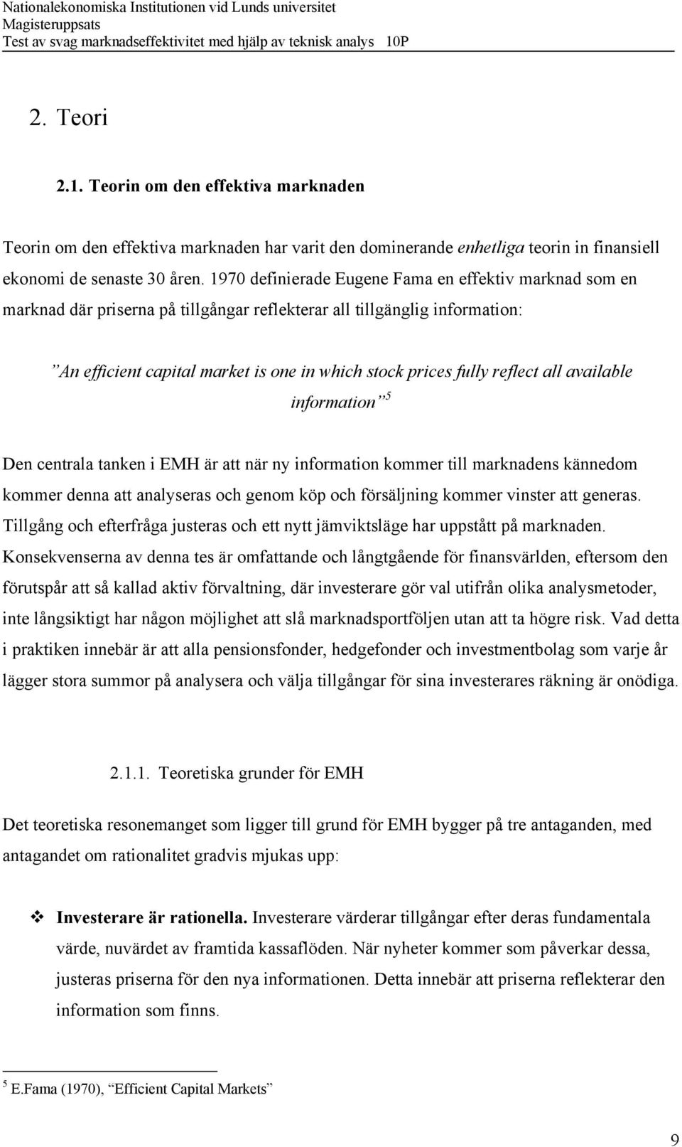 reflect all available information 5 Den centrala tanken i EMH är att när ny information kommer till marknadens kännedom kommer denna att analyseras och genom köp och försäljning kommer vinster att