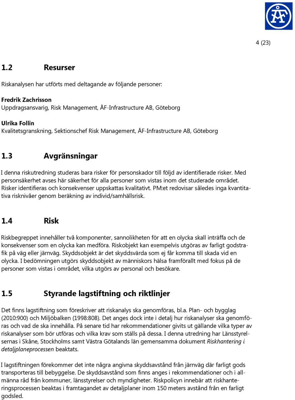 Sektionschef Risk Management, ÅF-Infrastructure AB, Göteborg 1.3 Avgränsningar I denna riskutredning studeras bara risker för personskador till följd av identifierade risker.