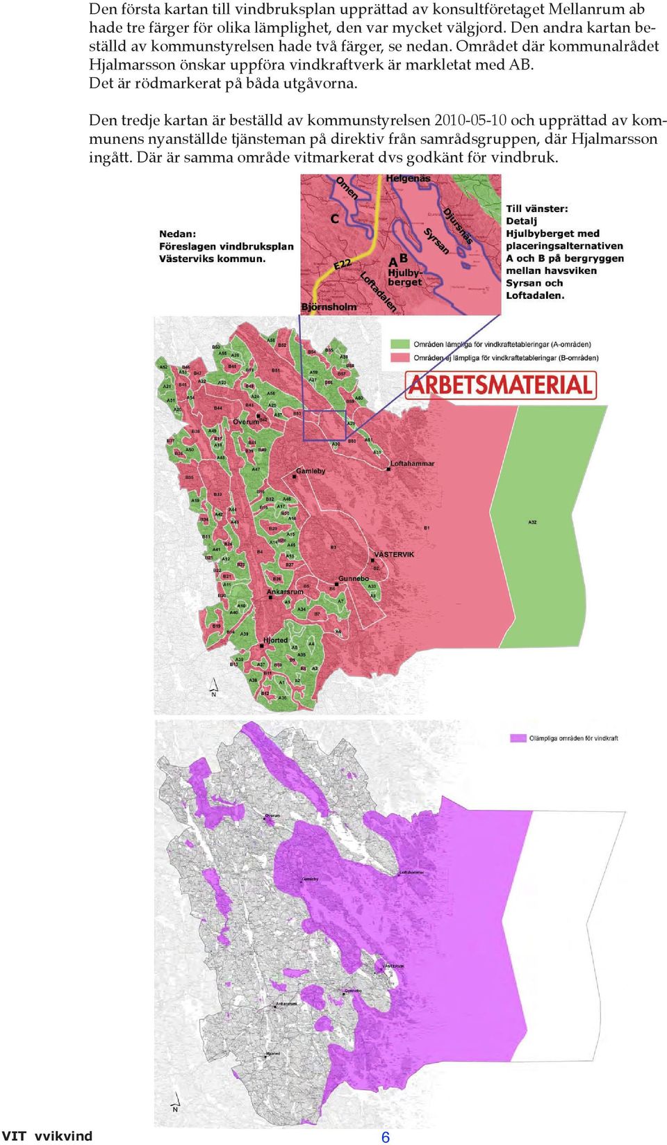 Området där kommunalrådet Hjalmarsson önskar uppföra vindkraftverk är markletat med AB. Det är rödmarkerat på båda utgåvorna.