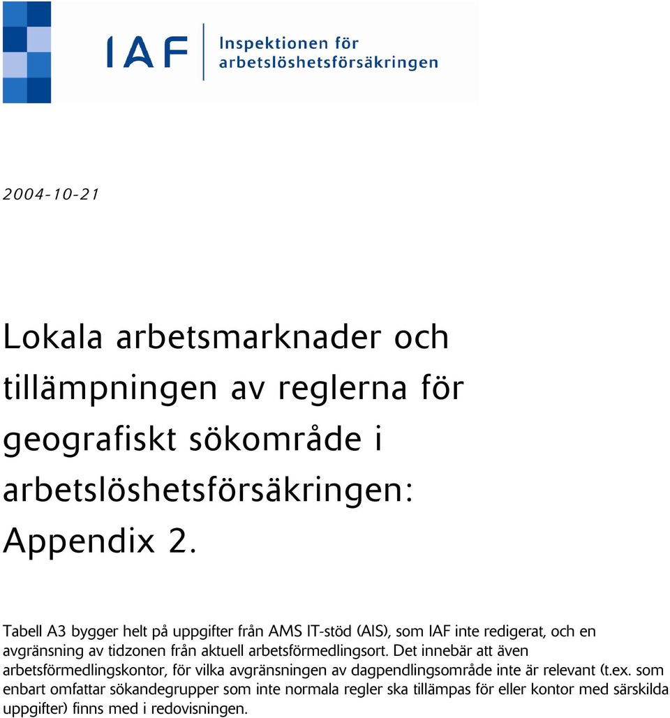 arbetsförmedlingsort. Det innebär att även arbetsförmedlingskontor, för vilka avgränsningen av dagpendlingsområde inte är relevant (t.