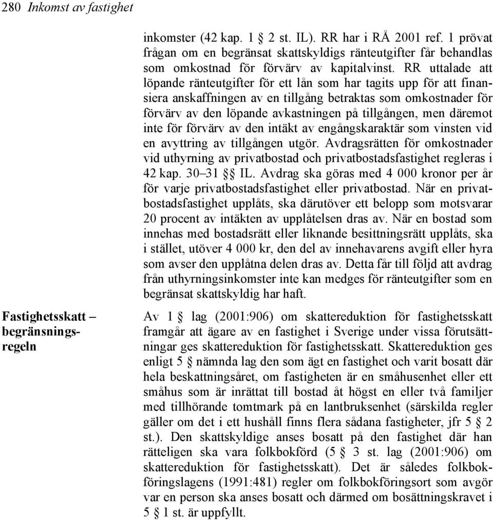 RR uttalade att löpande ränteutgifter för ett lån som har tagits upp för att finansiera anskaffningen av en tillgång betraktas som omkostnader för förvärv av den löpande avkastningen på tillgången,