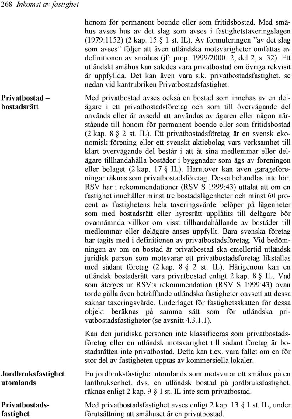 Av formuleringen av det slag som avses följer att även utländska motsvarigheter omfattas av definitionen av småhus (jfr prop. 1999/2000: 2, del 2, s. 32).