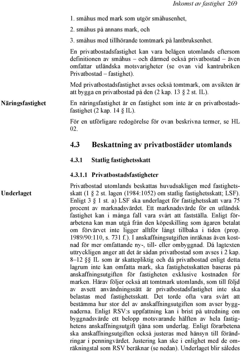 fastighet). Med privatbostadsfastighet avses också tomtmark, om avsikten är att bygga en privatbostad på den (2 kap. 13 2 st. IL).