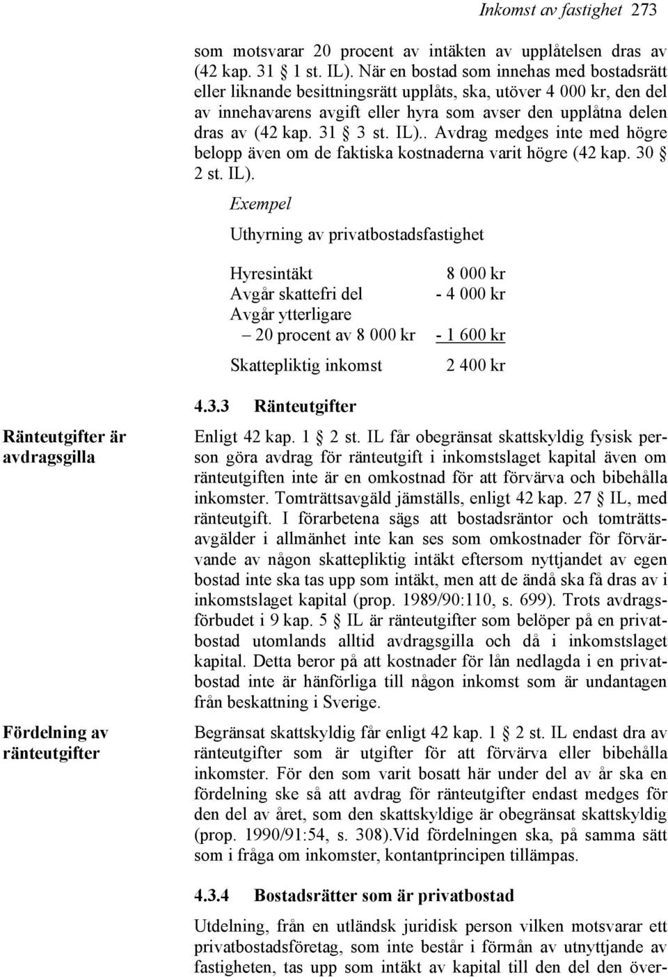 IL).. Avdrag medges inte med högre belopp även om de faktiska kostnaderna varit högre (42 kap. 30 2 st. IL).