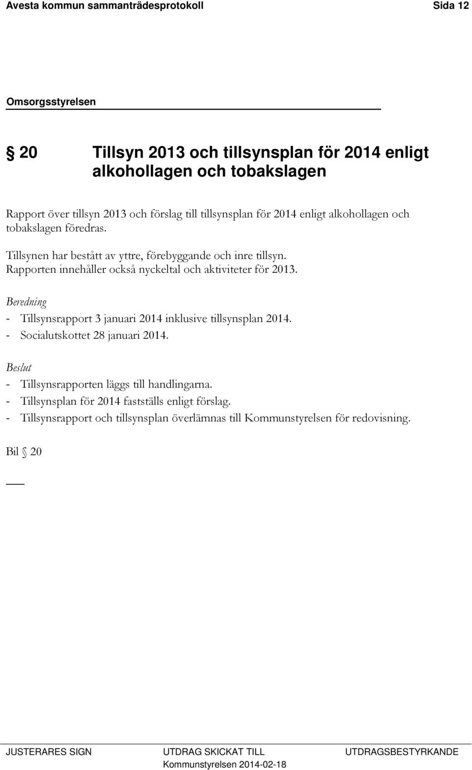 Rapporten innehåller också nyckeltal och aktiviteter för 2013. Beredning - Tillsynsrapport 3 januari 2014 inklusive tillsynsplan 2014. - Socialutskottet 28 januari 2014.