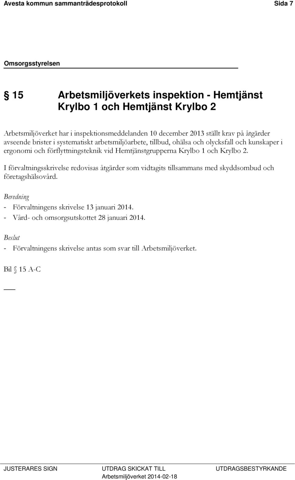 Hemtjänstgrupperna Krylbo 1 och Krylbo 2. I förvaltningsskrivelse redovisas åtgärder som vidtagits tillsammans med skyddsombud och företagshälsovård.