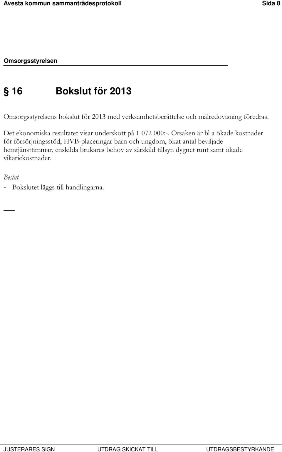 Orsaken är bl a ökade kostnader för försörjningsstöd, HVB-placeringar barn och ungdom, ökat antal beviljade