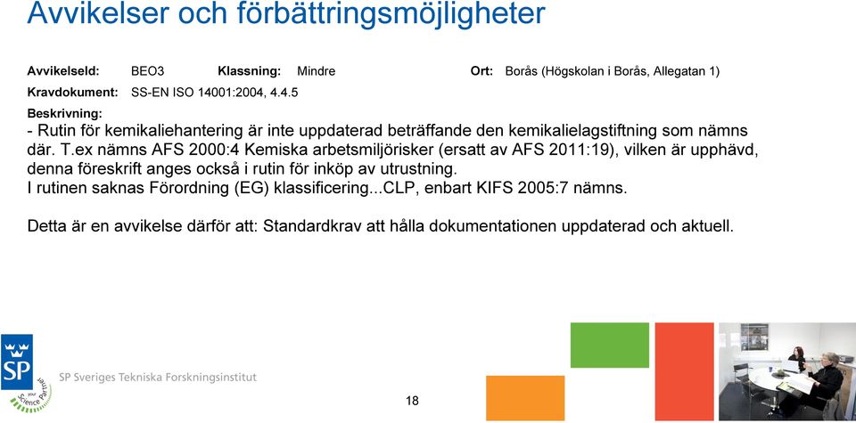 ex nämns AFS 2000:4 Kemiska arbetsmiljörisker (ersatt av AFS 2011:19), vilken är upphävd, denna föreskrift anges också i rutin för inköp av utrustning.