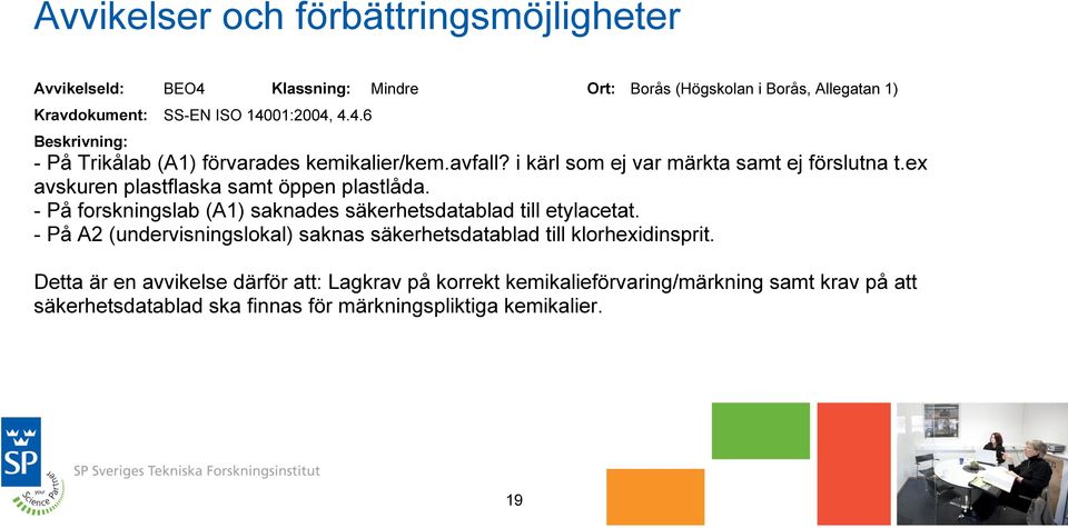 ex avskuren plastflaska samt öppen plastlåda. - På forskningslab (A1) saknades säkerhetsdatablad till etylacetat.