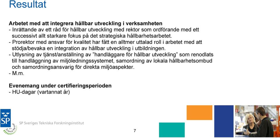 - Prorektor med ansvar för kvalitet har fått en alltmer uttalad roll i arbetet med att stödja/bevaka en integration av hållbar utveckling i utbildningen.