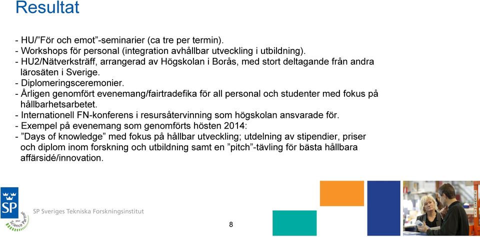 - Årligen genomfört evenemang/fairtradefika för all personal och studenter med fokus på hållbarhetsarbetet.