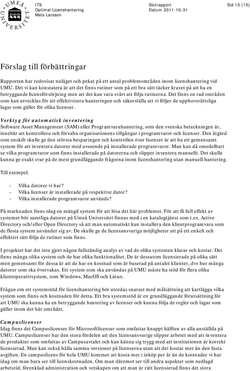 Det finns en rad områden som kan utvecklas för att effektivisera hanteringen och säkerställa att vi följer de upphovsrättsliga lagar som gäller för olika licenser.