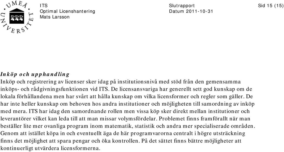 De har inte heller kunskap om behoven hos andra institutioner och möjligheten till samordning av inköp med mera.