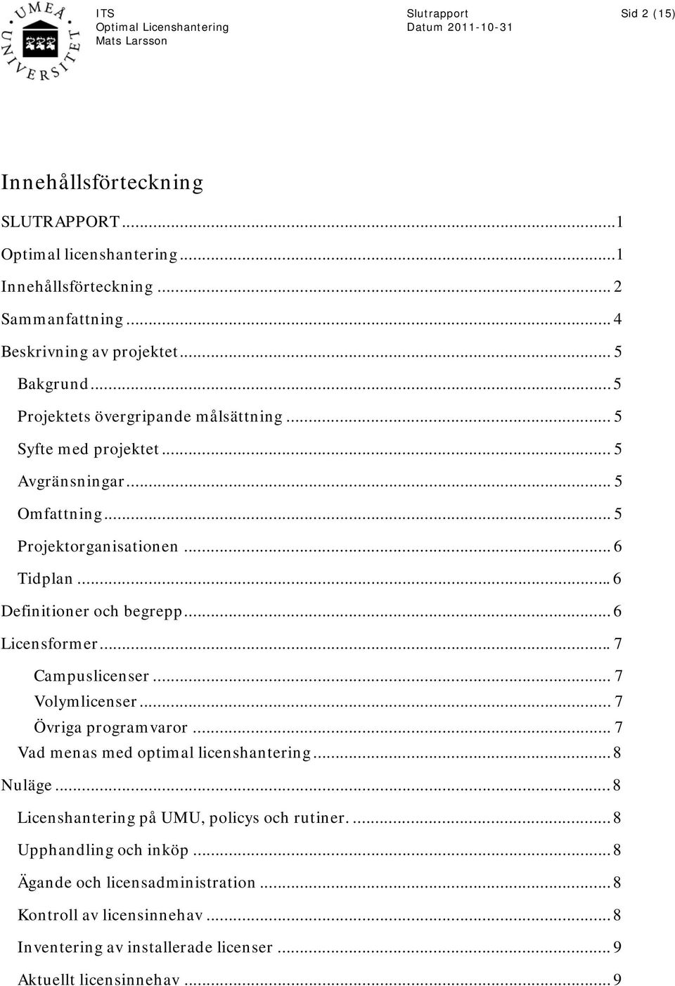 .. 6 Licensformer... 7 Campuslicenser... 7 Volymlicenser... 7 Övriga programvaror... 7 Vad menas med optimal licenshantering... 8 Nuläge.