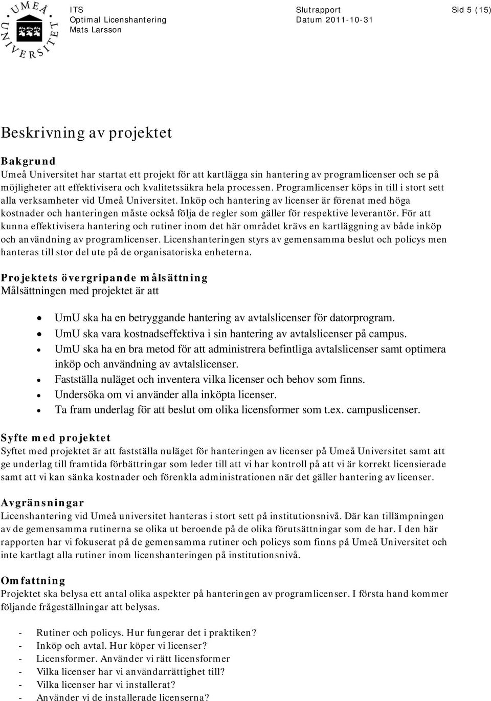 Inköp och hantering av licenser är förenat med höga kostnader och hanteringen måste också följa de regler som gäller för respektive leverantör.