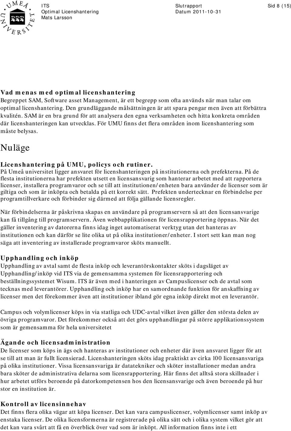 SAM är en bra grund för att analysera den egna verksamheten och hitta konkreta områden där licenshanteringen kan utvecklas. För UMU finns det flera områden inom licenshantering som måste belysas.