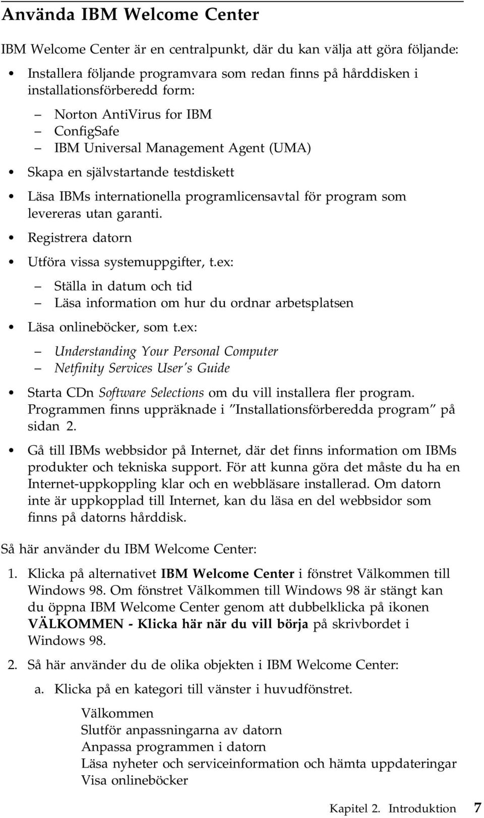 Registrera datorn Utföra vissa systemuppgifter, t.ex: Ställa in datum och tid Läsa information om hur du ordnar arbetsplatsen Läsa onlineböcker, som t.
