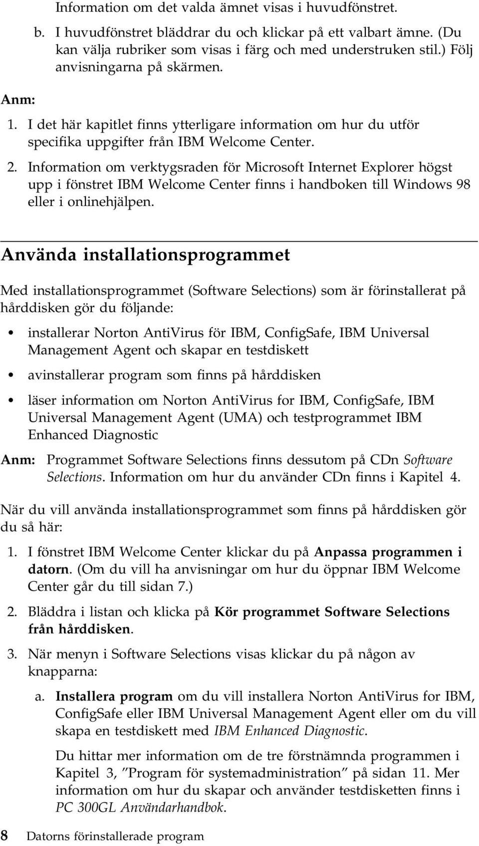 Information om verktygsraden för Microsoft Internet Explorer högst upp i fönstret IBM Welcome Center finns i handboken till Windows 98 eller i onlinehjälpen.