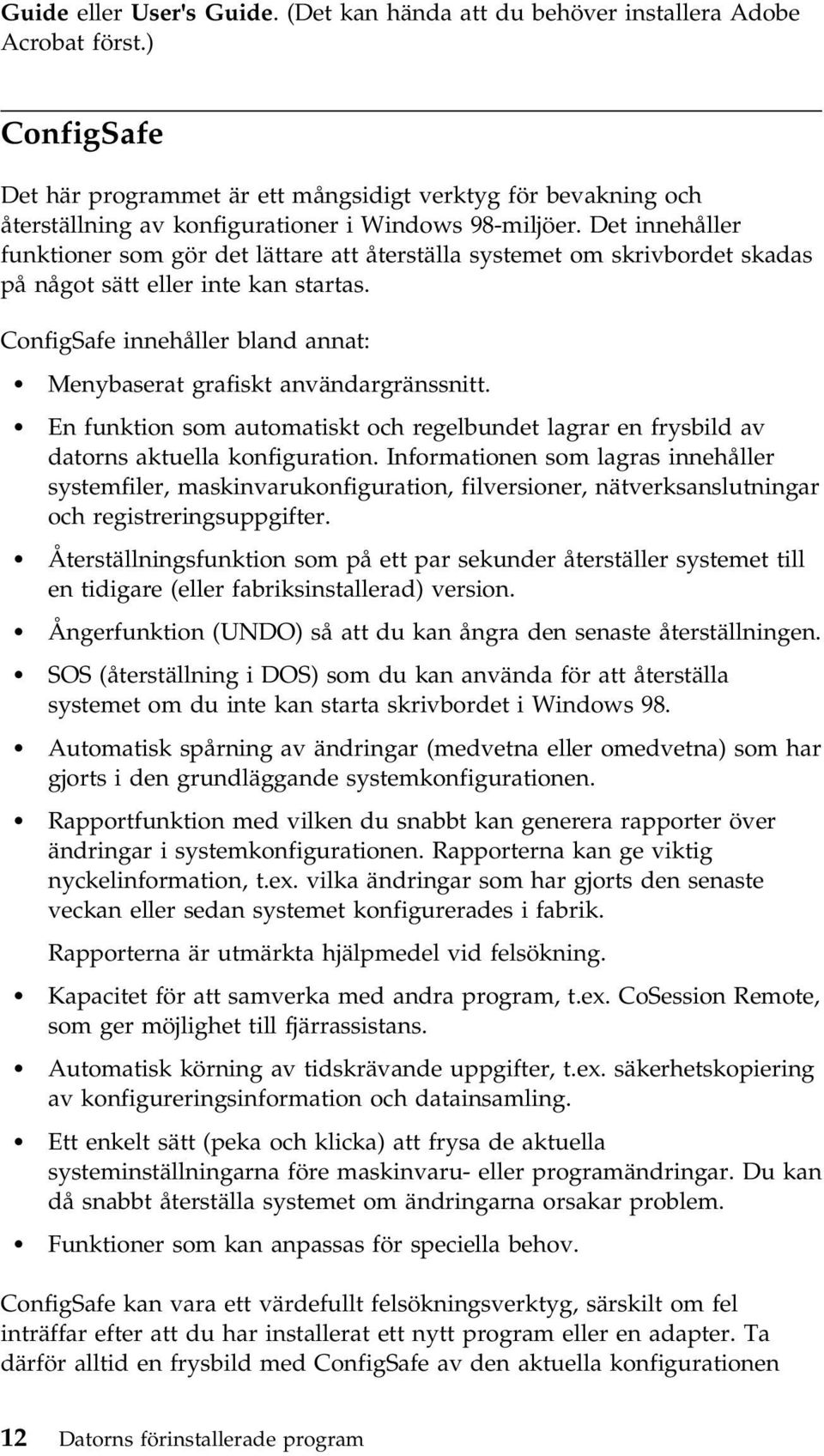 Det innehåller funktioner som gör det lättare att återställa systemet om skrivbordet skadas på något sätt eller inte kan startas.