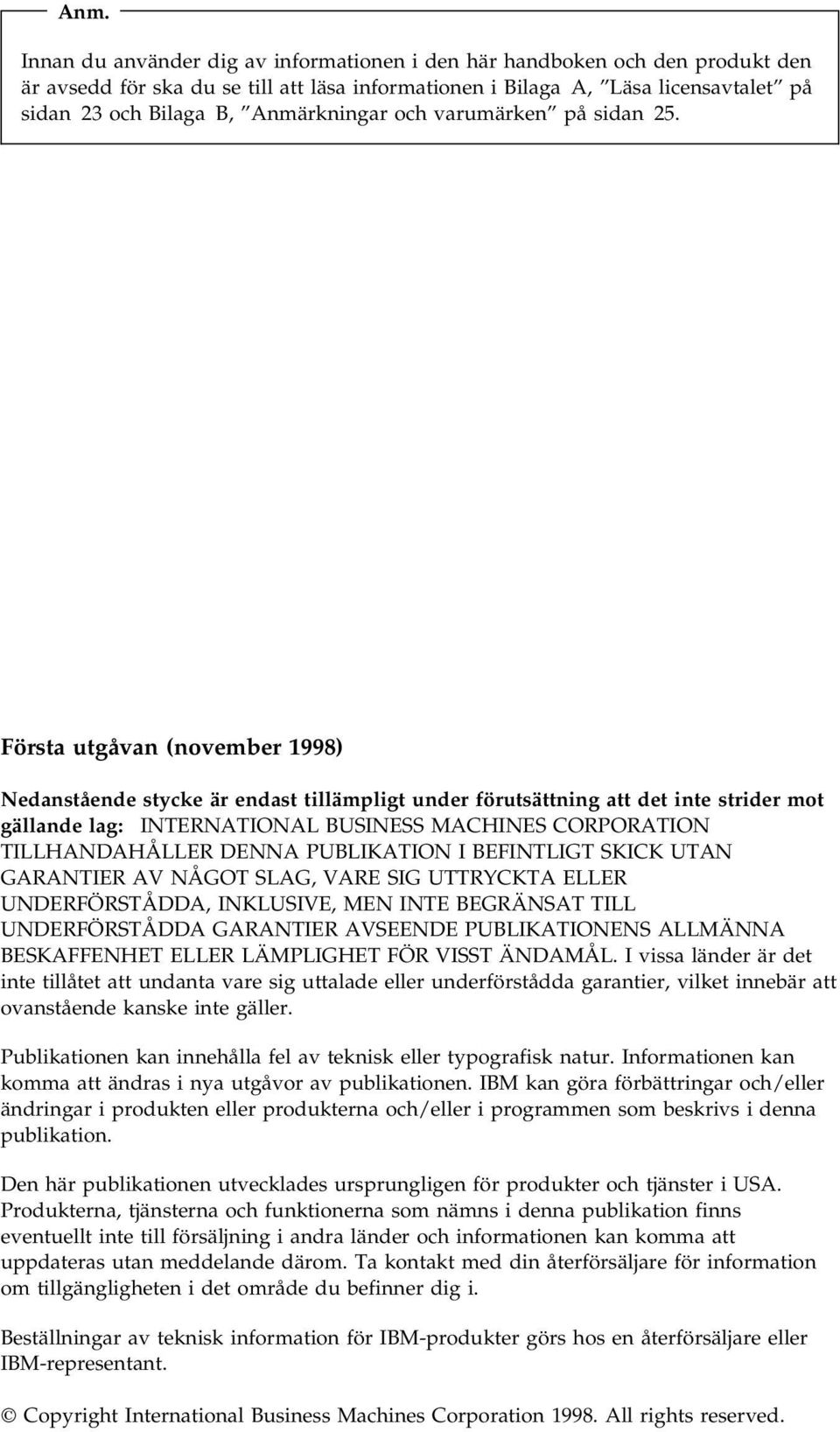 Första utgåvan (november 1998) Nedanstående stycke är endast tillämpligt under förutsättning att det inte strider mot gällande lag: INTERNATIONAL BUSINESS MACHINES CORPORATION TILLHANDAHÅLLER DENNA