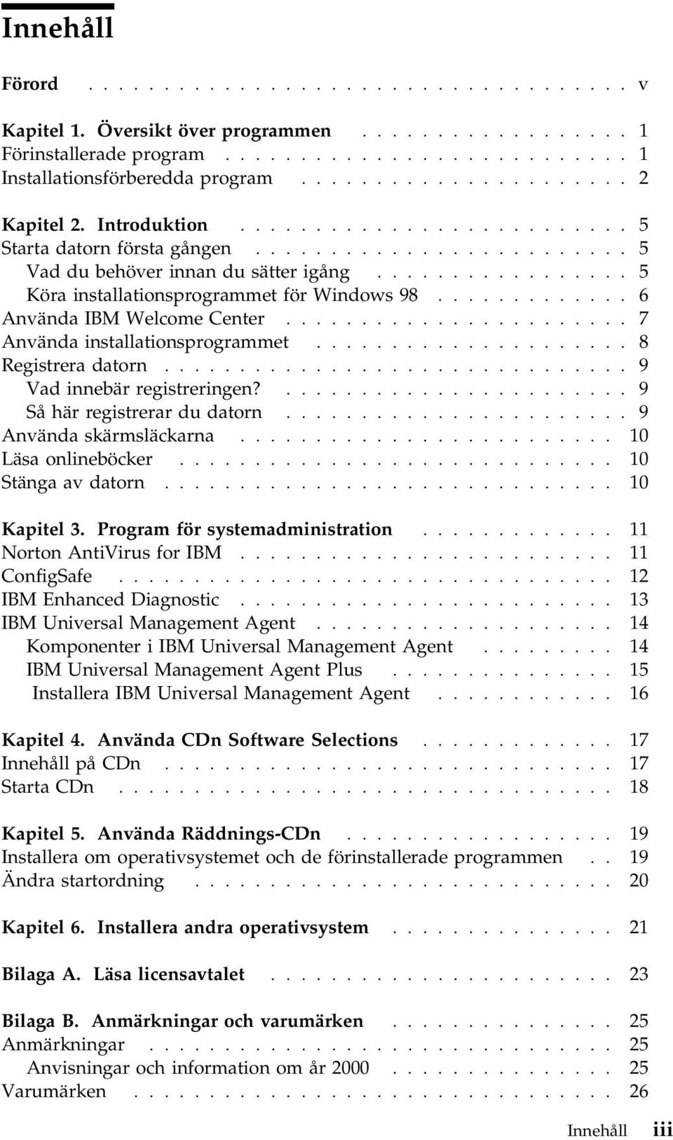 ................ 5 Köra installationsprogrammet för Windows 98............. 6 Använda IBM Welcome Center....................... 7 Använda installationsprogrammet..................... 8 Registrera datorn.