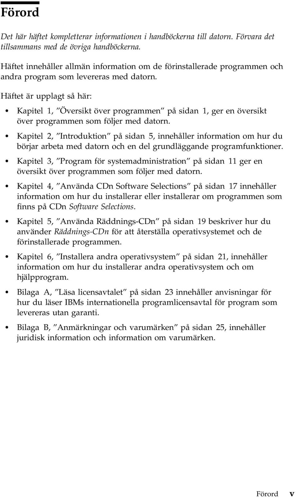 Häftet är upplagt så här: Kapitel 1, Översikt över programmen på sidan 1, ger en översikt över programmen som följer med datorn.