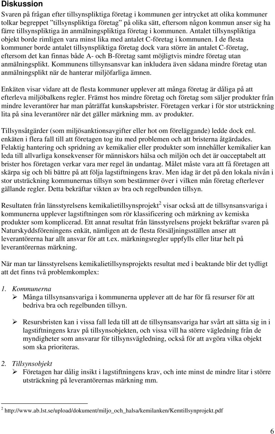 I de flesta kommuner borde antalet tillsynspliktiga företag dock vara större än antalet C-företag, eftersom det kan finnas både A- och B-företag samt möjligtvis mindre företag utan anmälningsplikt.