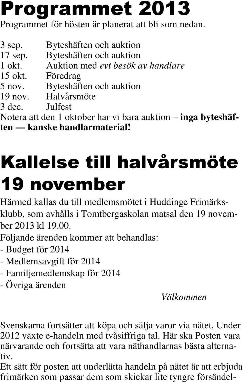 Kallelse till halvårsmöte 19 november Härmed kallas du till medlemsmötet i Huddinge Frimärksklubb, som avhålls i Tomtbergaskolan matsal den 19 november 2013 kl 19.00.