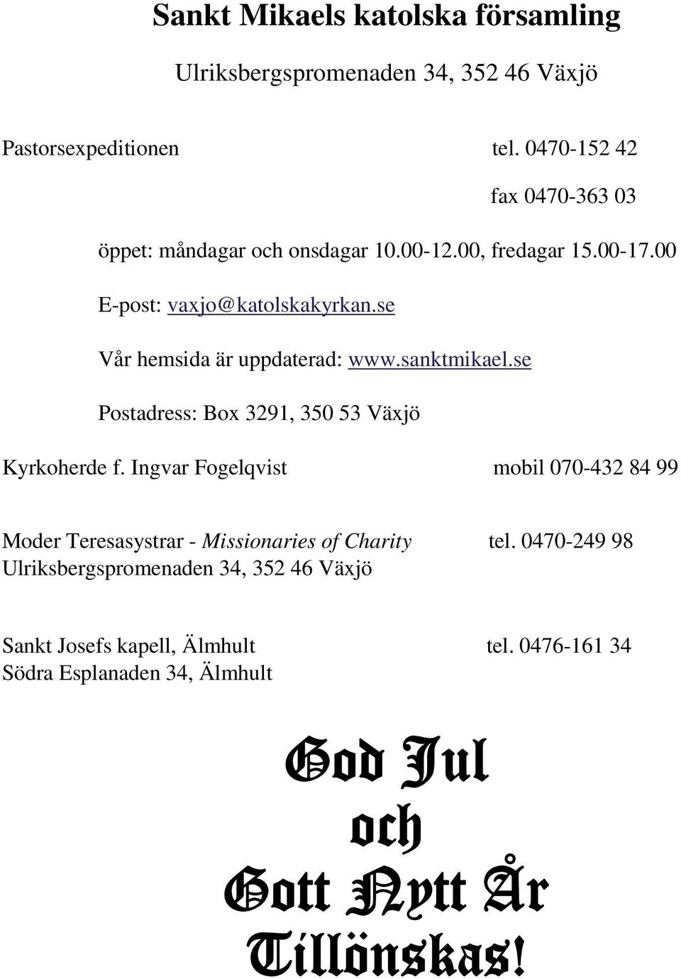 se Vår hemsida är uppdaterad: www.sanktmikael.se Postadress: Box 3291, 350 53 Växjö Kyrkoherde f.