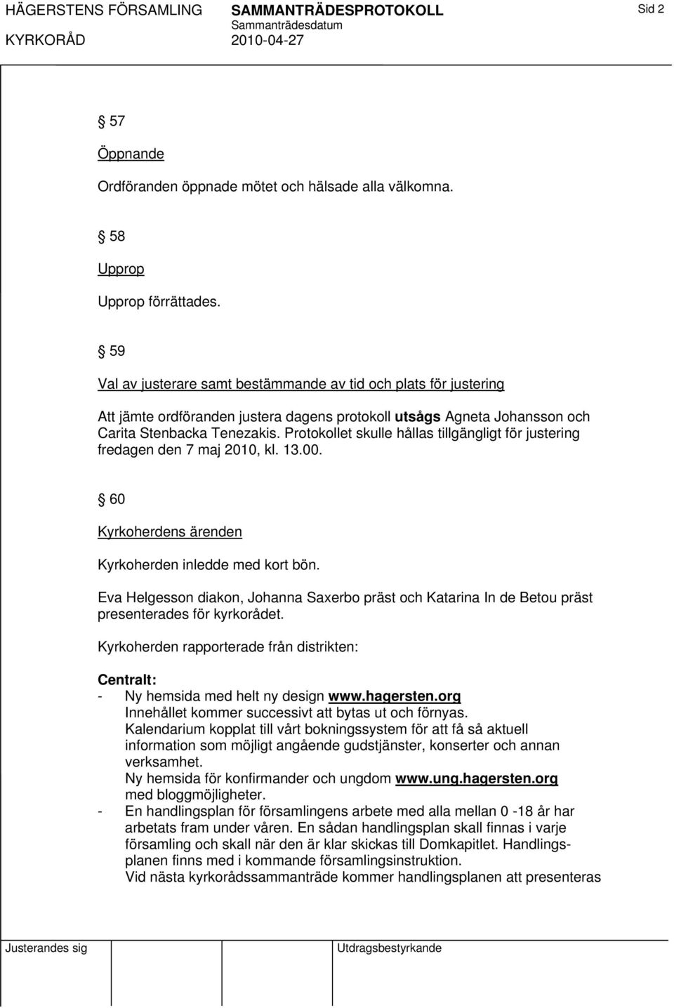 Protokollet skulle hållas tillgängligt för justering fredagen den 7 maj 2010, kl. 13.00. 60 Kyrkoherdens ärenden Kyrkoherden inledde med kort bön.