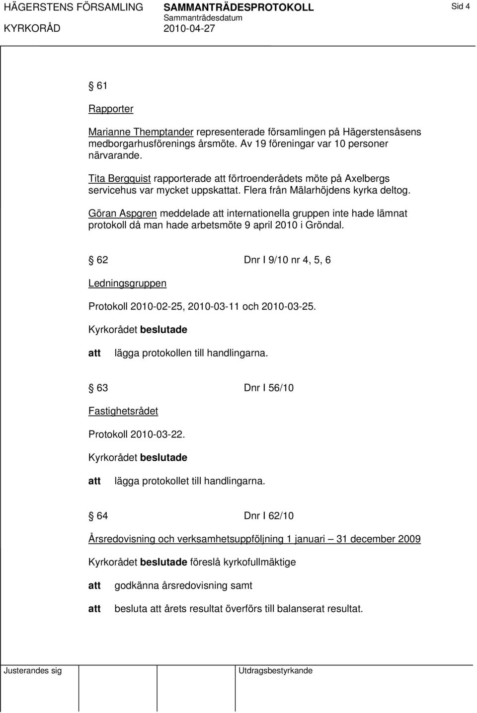 Göran Aspgren meddelade internationella gruppen inte hade lämnat protokoll då man hade arbetsmöte 9 april 2010 i Gröndal.