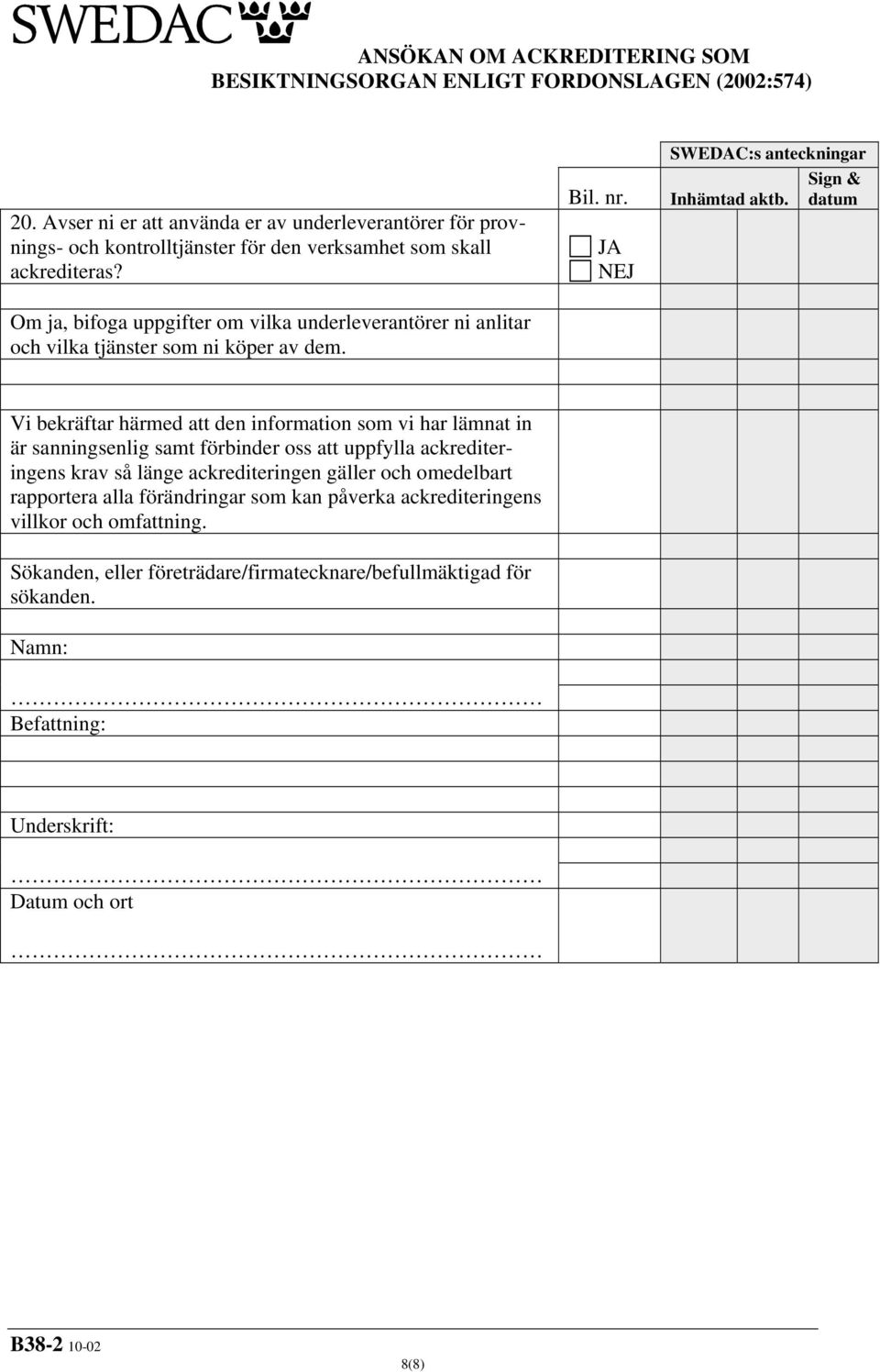 Vi bekräftar härmed att den information som vi har lämnat in är sanningsenlig samt förbinder oss att uppfylla ackrediteringens krav så länge