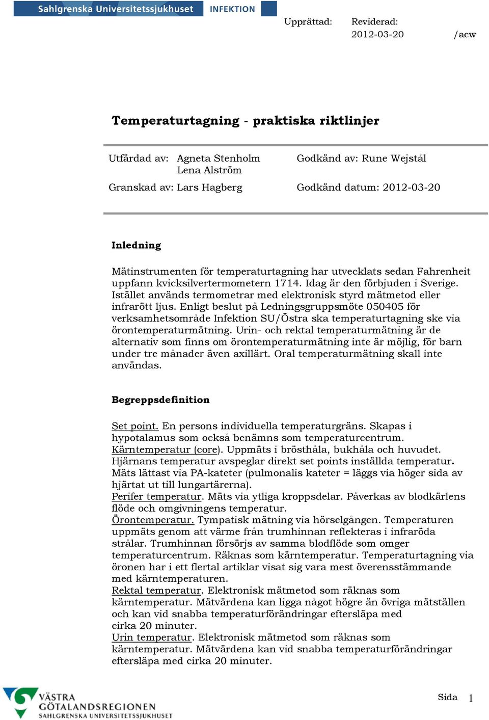 Istället används termometrar med elektronisk styrd mätmetod eller infrarött ljus.