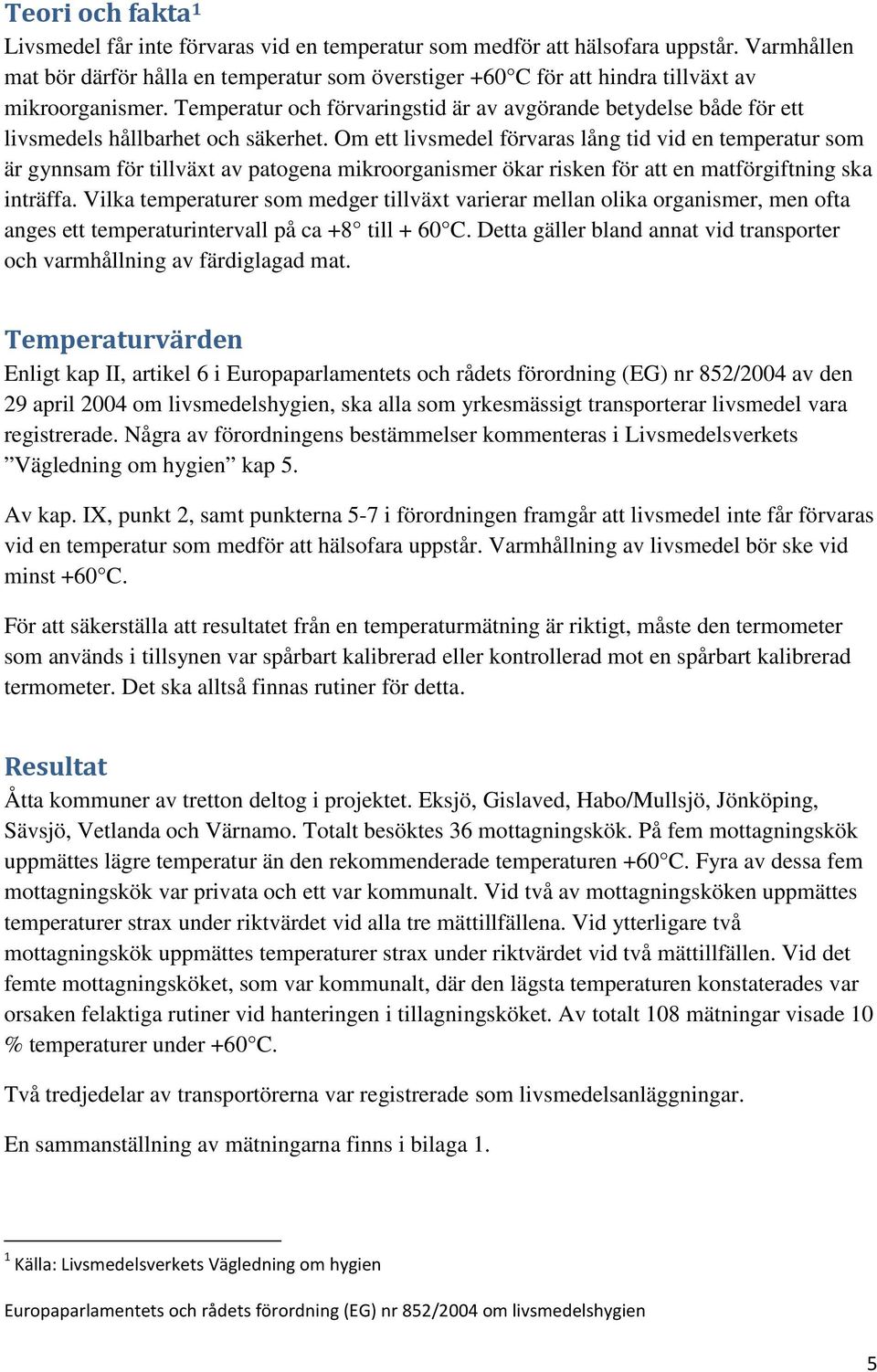 Temperatur och förvaringstid är av avgörande betydelse både för ett livsmedels hållbarhet och säkerhet.