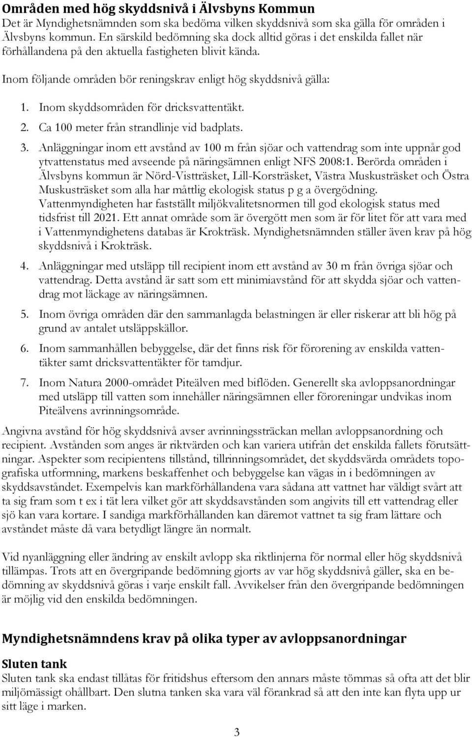 Inom skyddsområden för dricksvattentäkt. 2. Ca 100 meter från strandlinje vid badplats. 3.