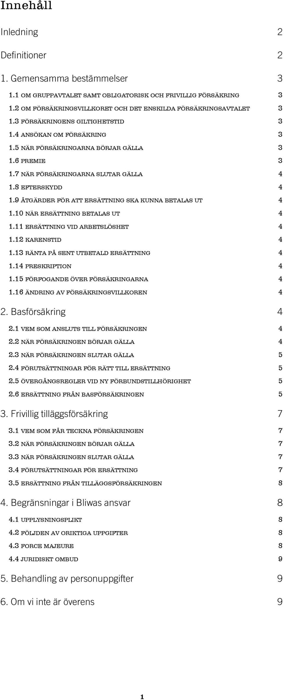 9 åtgärder för att ersättning ska kunna betalas ut 4 1.10 när ersättning betalas ut 4 1.11 ersättning vid arbetslöshet 4 1.12 karenstid 4 1.13 ränta på sent utbetald ersättning 4 1.