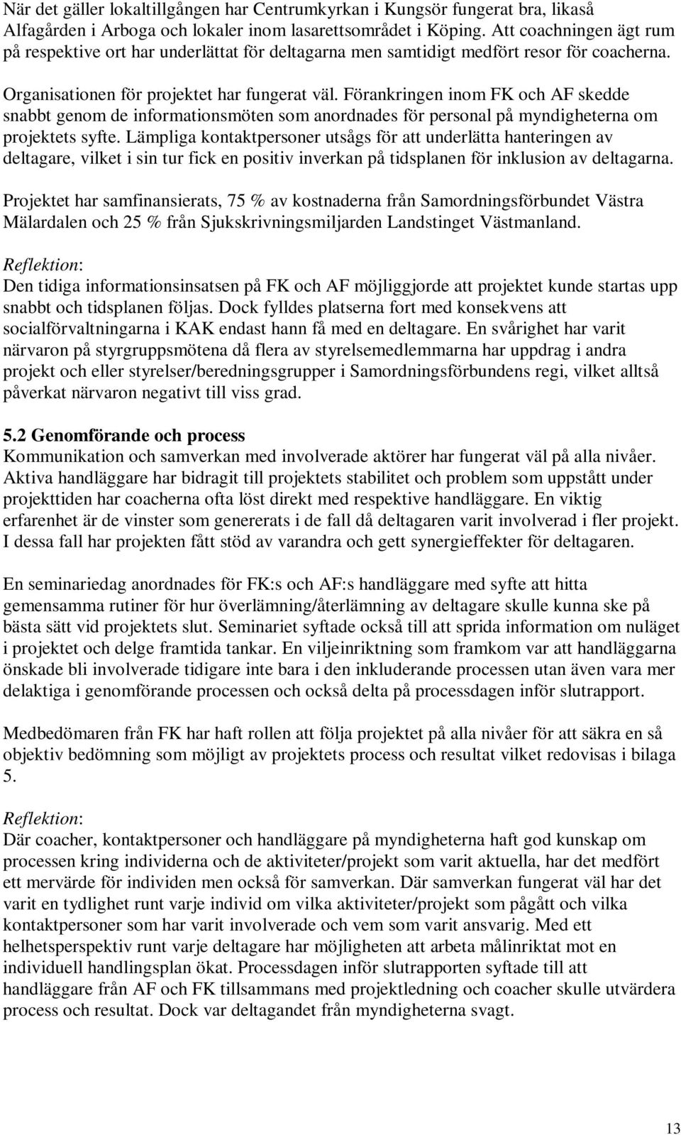 Förankringen inom FK och AF skedde snabbt genom de informationsmöten som anordnades för personal på myndigheterna om projektets syfte.