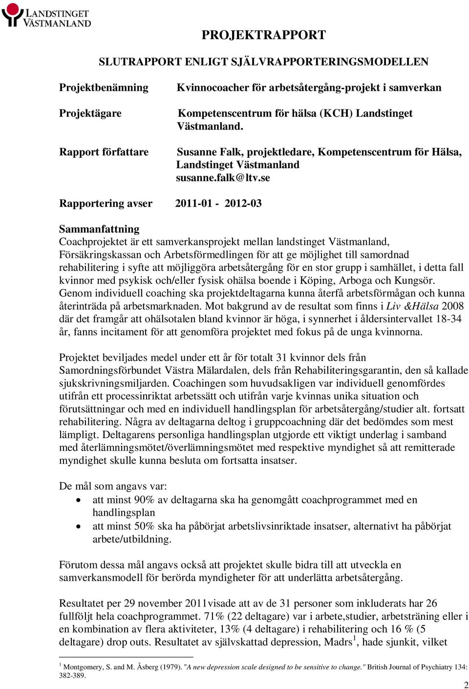 se Rapportering avser 2011-01 - 2012-03 Sammanfattning Coachprojektet är ett samverkansprojekt mellan landstinget Västmanland, Försäkringskassan och Arbetsförmedlingen för att ge möjlighet till