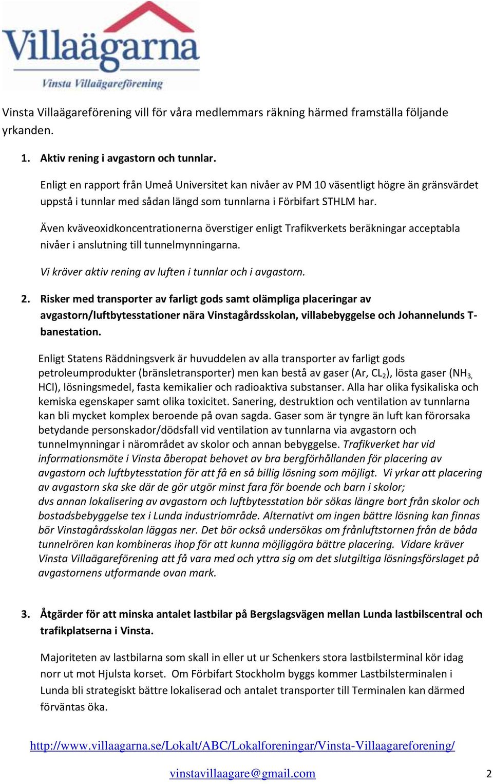 Även kväveoxidkoncentrationerna överstiger enligt Trafikverkets beräkningar acceptabla nivåer i anslutning till tunnelmynningarna. Vi kräver aktiv rening av luften i tunnlar och i avgastorn. 2.