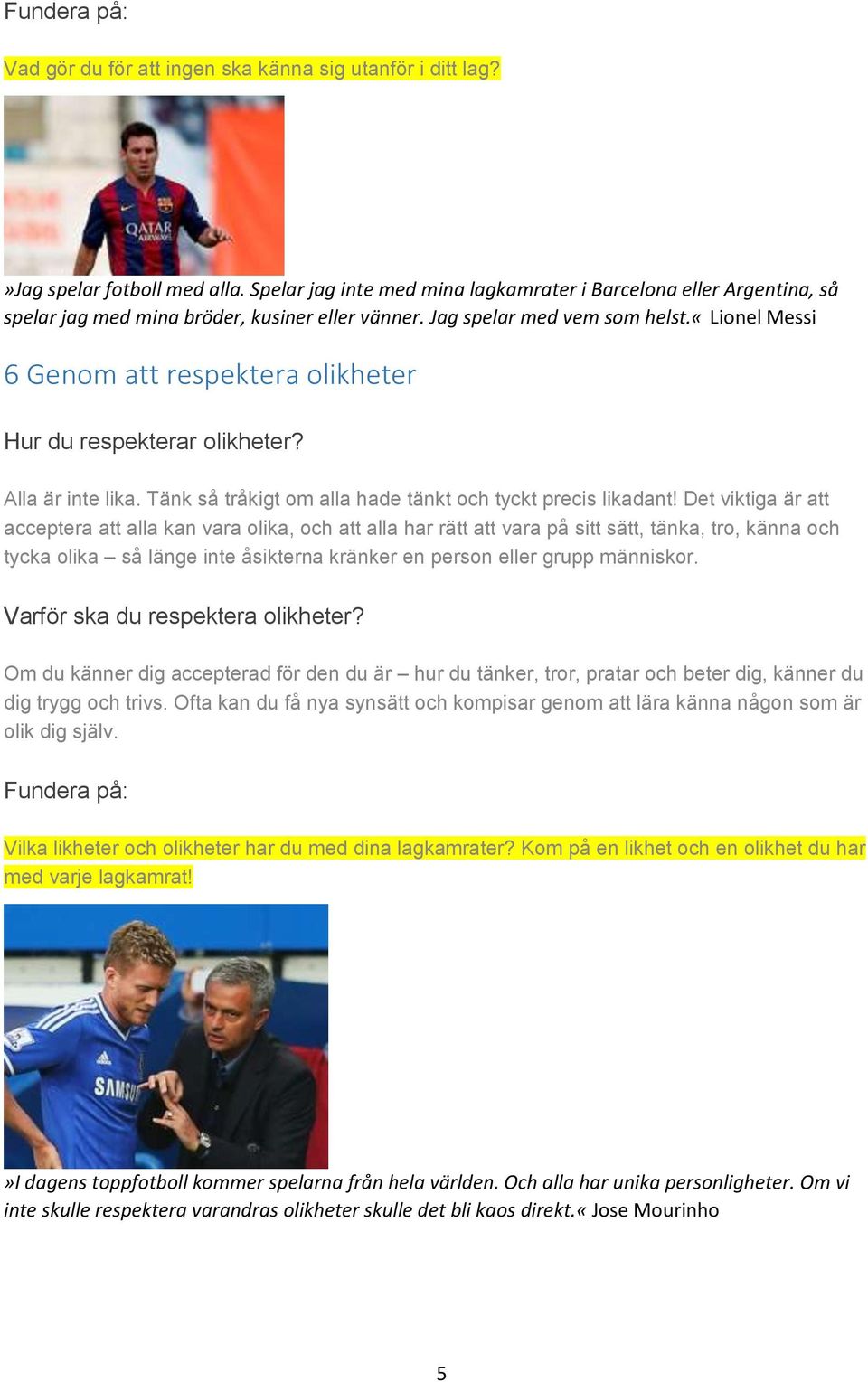 «lionel Messi 6 Genom att respektera olikheter Hur du respekterar olikheter? Alla är inte lika. Tänk så tråkigt om alla hade tänkt och tyckt precis likadant!