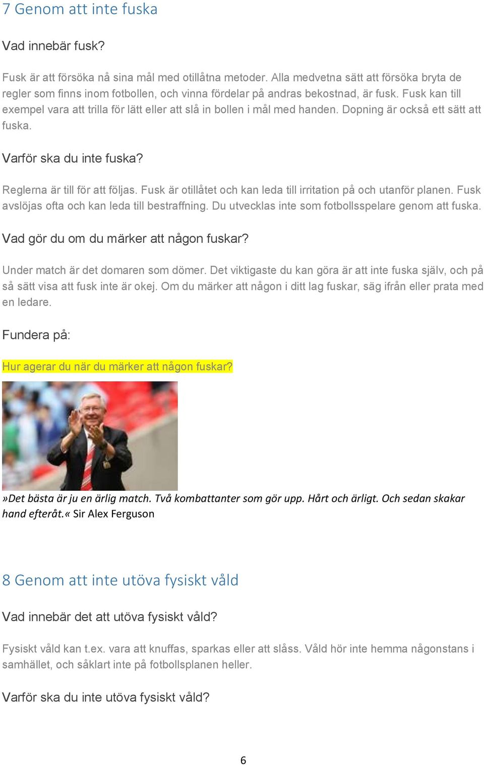 Fusk kan till exempel vara att trilla för lätt eller att slå in bollen i mål med handen. Dopning är också ett sätt att fuska. Varför ska du inte fuska? Reglerna är till för att följas.