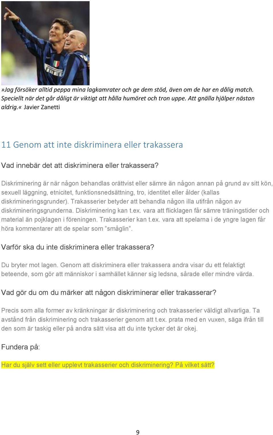 Diskriminering är när någon behandlas orättvist eller sämre än någon annan på grund av sitt kön, sexuell läggning, etnicitet, funktionsnedsättning, tro, identitet eller ålder (kallas