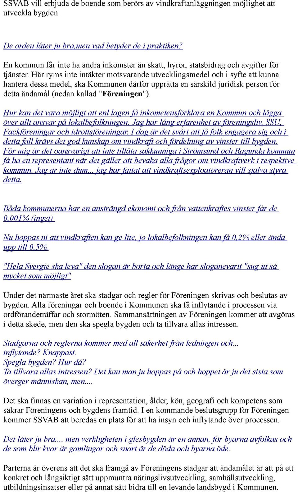 Här ryms inte intäkter motsvarande utvecklingsmedel och i syfte att kunna hantera dessa medel, ska Kommunen därför upprätta en särskild juridisk person för detta ändamål (nedan kallad "Föreningen").